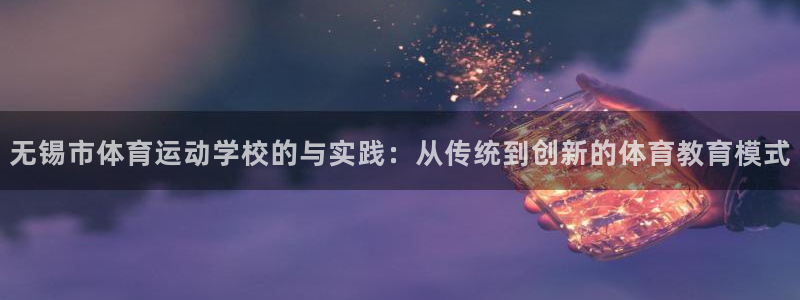 3377体育官网下载：无锡市体育运动学校的与实践：从传统到创